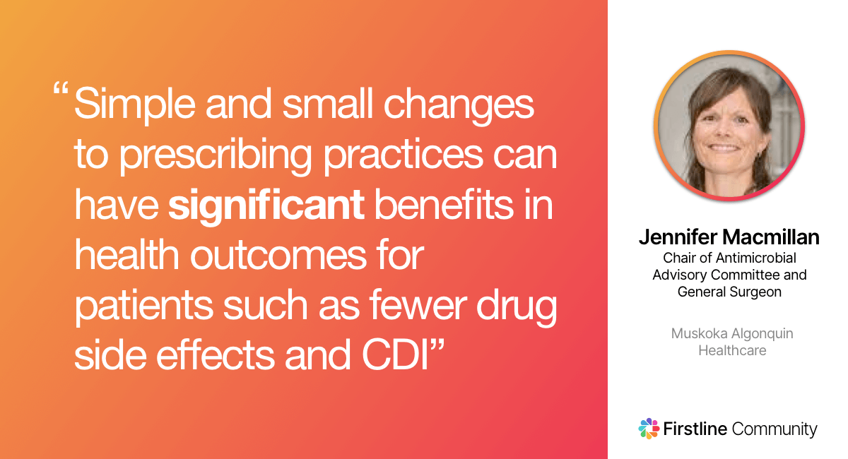 Simple and small changes to prescribing practices can have significant benefits in health outcomes for patients (fewer drug side effects and CDI) - Jennifer Macmillan