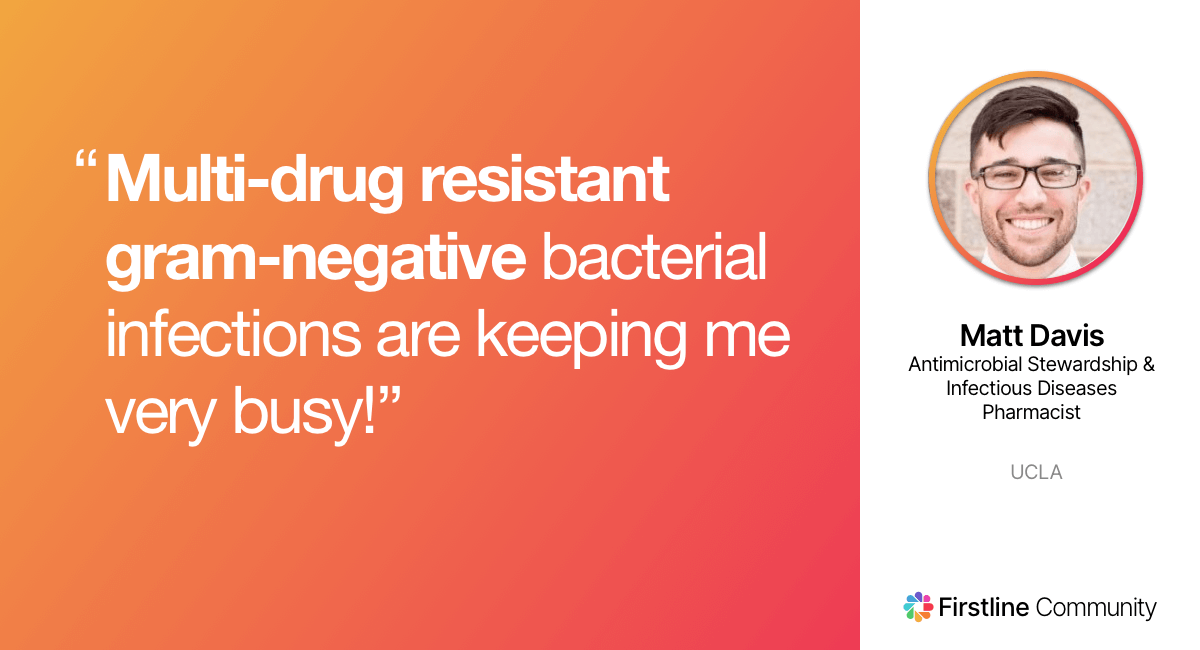 Multi-drug resistant gram-negative bacterial infections are keeping me very busy! - Matt Davis