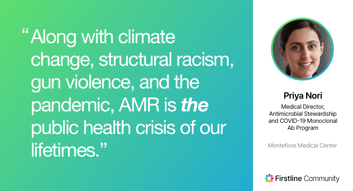 Along with climate change, structural racism, gun violence, and the pandemic, AMR is THE public health crisis of our lifetimes - Priya Nori