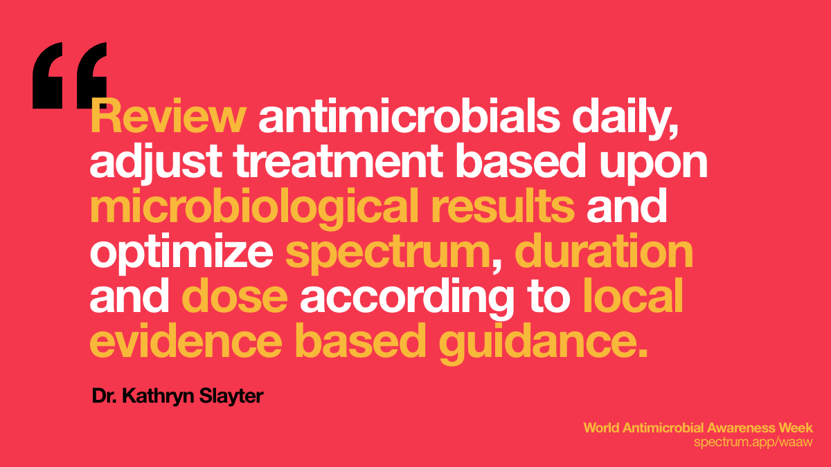 Review antimicrobials
  daily, adjust treatment based upon microbiological results and optimize
  spectrum, duration and dose according to local evidence based guidance.