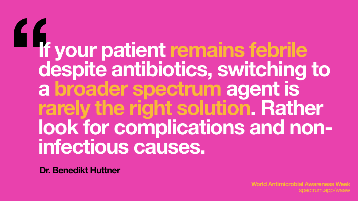 If your patient
  remains febrile despite antibiotics, switching to a broader spectrum agent is
  rarely the right solution. Rather look for complications and non-infectious
  causes.