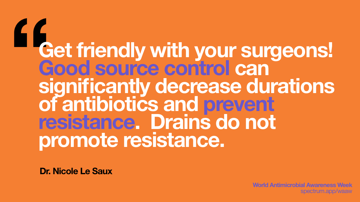 Get friendly with
  your surgeons! Good source control can significantly decrease durations of
  antibiotics and prevent resistance. Drains do not promote resistance.