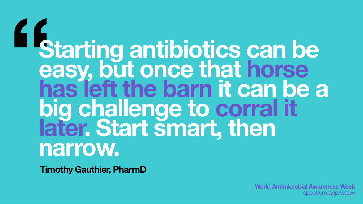 Starting antibiotics
  can be easy, but once that horse has left the barn it can be a big challenge
  to corral it later. Start smart, then narrow.